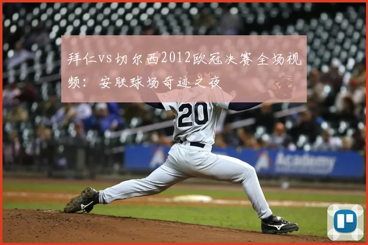 拜仁vs切尔西2012欧冠决赛全场视频：安联球场奇迹之夜