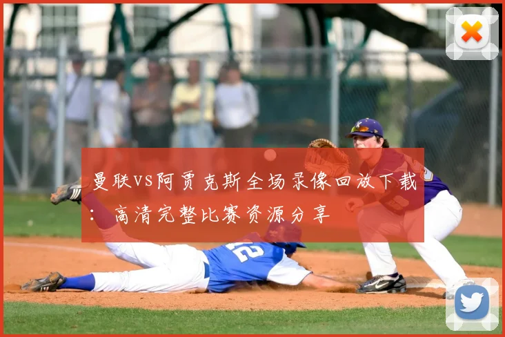 曼联vs阿贾克斯全场录像回放下载：高清完整比赛资源分享