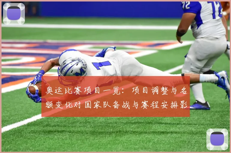 奥运比赛项目一览：项目调整与名额变化对国家队备战与赛程安排影响解读