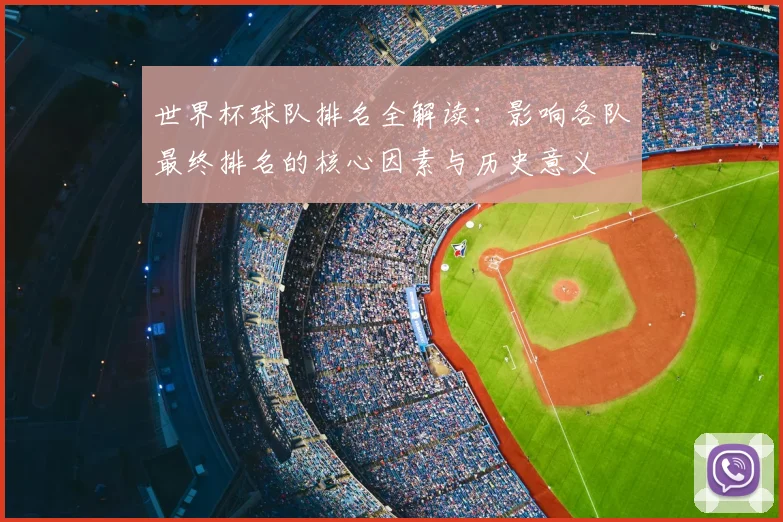 世界杯球队排名全解读：影响各队最终排名的核心因素与历史意义