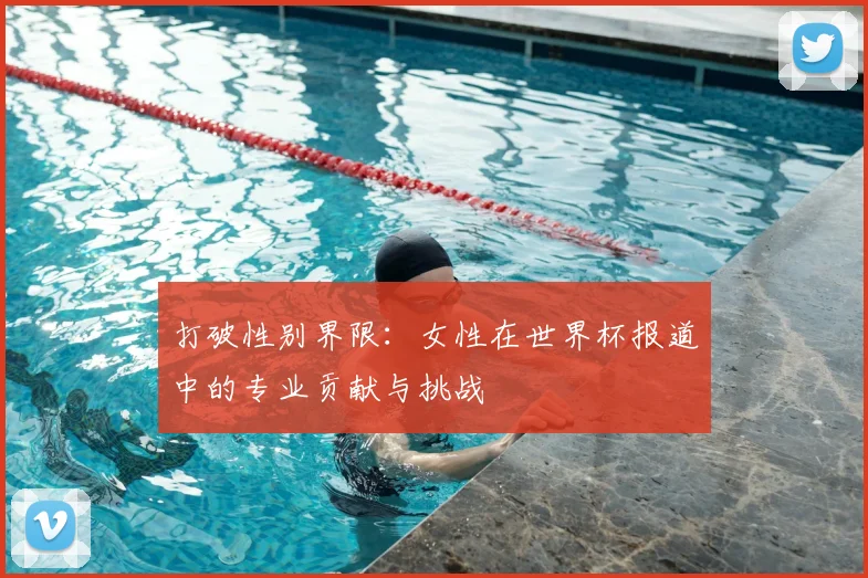 打破性别界限：女性在世界杯报道中的专业贡献与挑战
