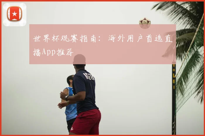 世界杯观赛指南：海外用户首选直播App推荐