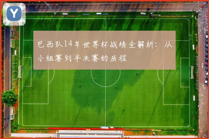 巴西队14年世界杯战绩全解析:从小组赛到半决赛的历程