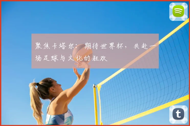 聚焦卡塔尔：期待世界杯，共赴一场足球与文化的狂欢