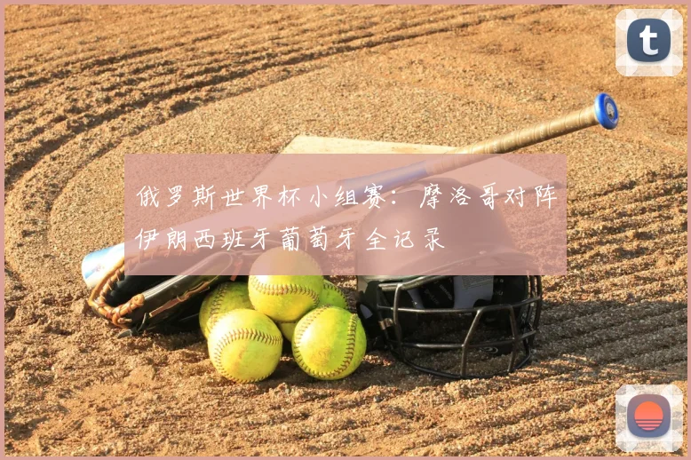 俄罗斯世界杯小组赛：摩洛哥对阵伊朗西班牙葡萄牙全记录